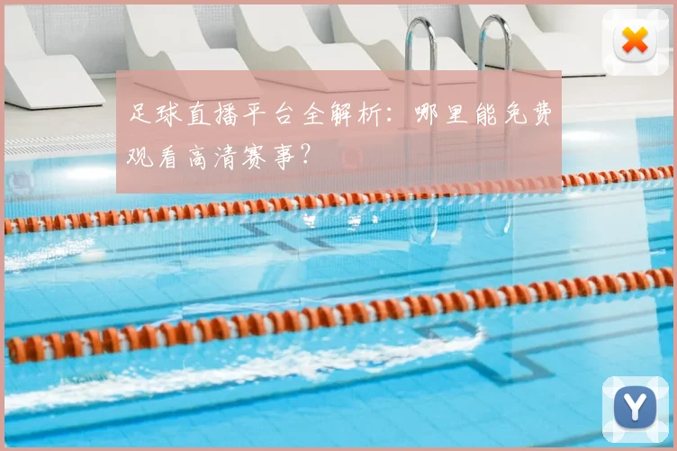 足球直播平台全解析：哪里能免费观看高清赛事？