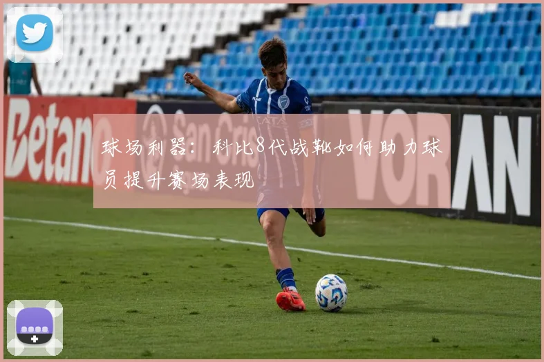 球场利器：科比8代战靴如何助力球员提升赛场表现