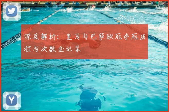 深度解析：皇马与巴萨欧冠夺冠历程与次数全记录